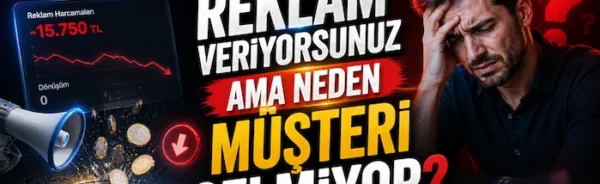 Reklam veriyorsunuz ama neden müşteri gelmiyor?