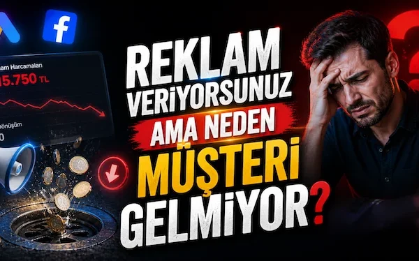 Reklam veriyorsunuz ama neden müşteri gelmiyor?