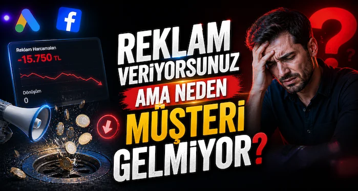 Reklam veriyorsunuz ama neden müşteri gelmiyor?