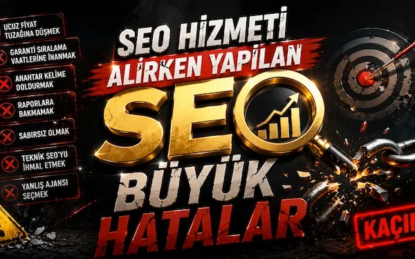 SEO Hizmeti Alırken Yapılan Büyük Hatalar SEO Hizmeti Alırken Yapılan Büyük Hatalar