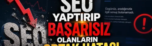 SEO yaptırıp başarısız olanların ortak hatası
