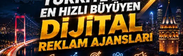 Türkiye’de En Hızlı Büyüyen Dijital Reklam Ajansları