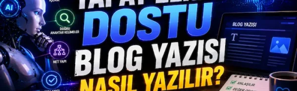 Yapay Zeka Dostu Blog Yazısı Nasıl Yazılır?