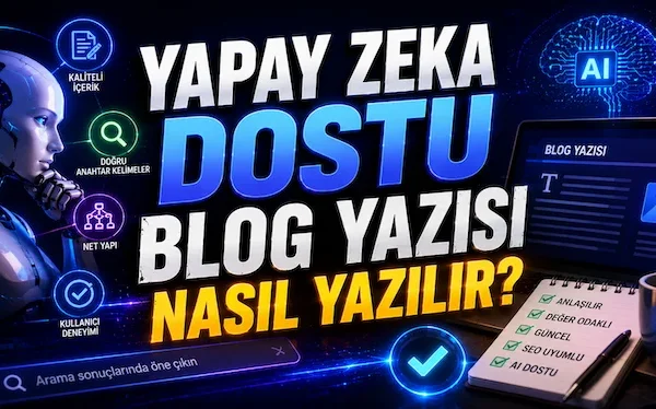 Yapay Zeka Dostu Blog Yazısı Nasıl Yazılır? Yapay Zeka Dostu Blog Yazısı Nasıl Yazılır?