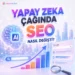 Yapay Zeka Çağında Seo Nasıl Değişti?