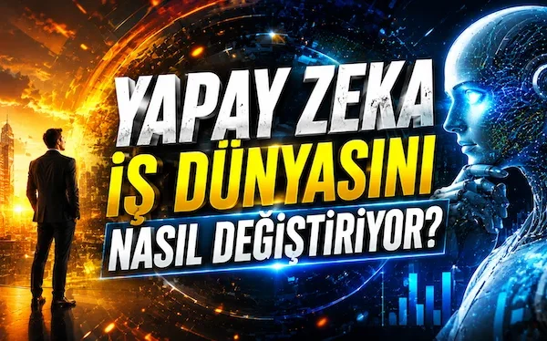 Yapay zeka iş dünyasını nasıl değiştiriyor?