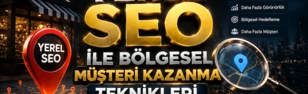 Yerel SEO ile Bölgesel Müşteri Kazanma Teknikleri
