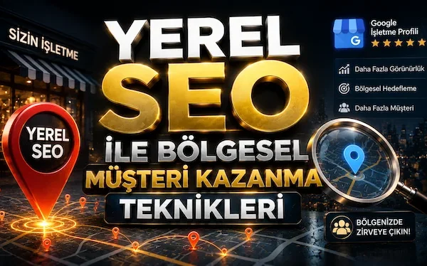 Yerel SEO ile Bölgesel Müşteri Kazanma Teknikleri