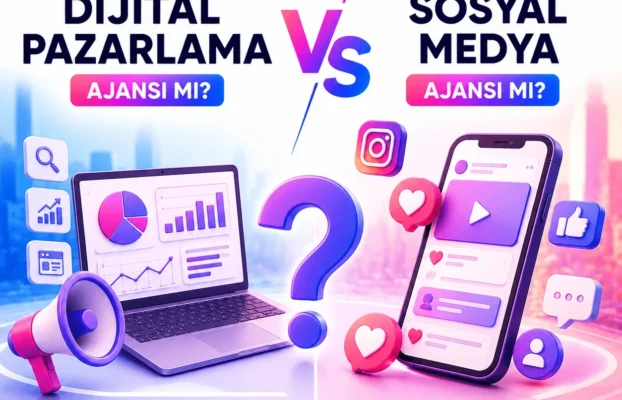 Dijital Pazarlama Ajansı mı Sosyal Medya Ajansı mı?