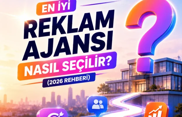 En İyi Reklam Ajansı Nasıl Seçilir? (2026 Rehberi)