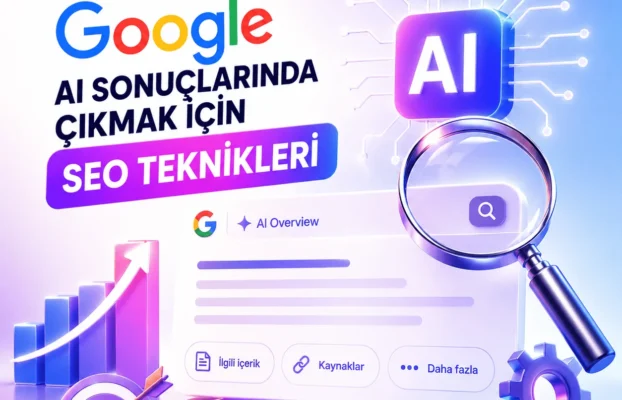 Google AI Sonuçlarında Çıkmak İçin SEO Teknikleri