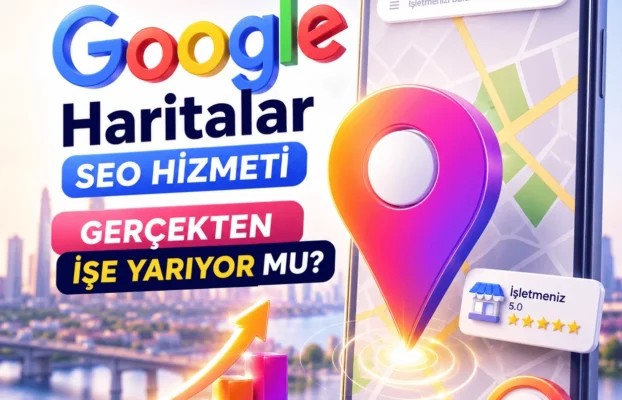 Google Haritalar SEO Hizmeti Gerçekten İşe Yarıyor mu?