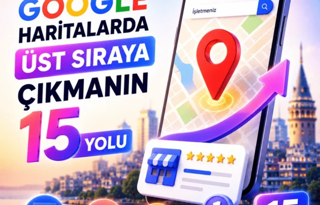 Google Haritalarda Üst Sıraya Çıkmanın 15 Yolu
