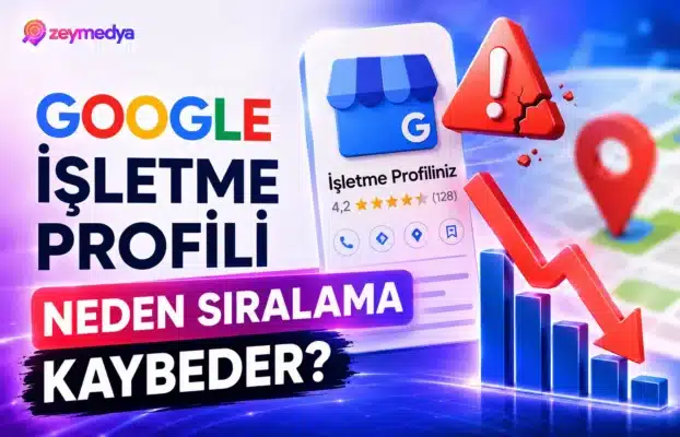Google İşletme Profili Neden Sıralama Kaybeder?