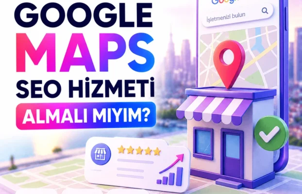Google Maps SEO Hizmeti Almalı mıyım?