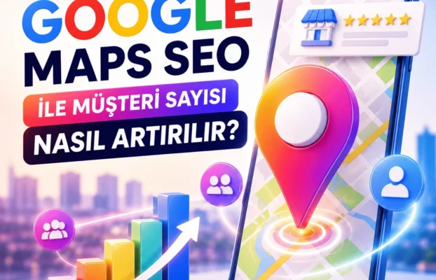 Google Maps SEO ile Müşteri Sayısı Nasıl Artırılır?