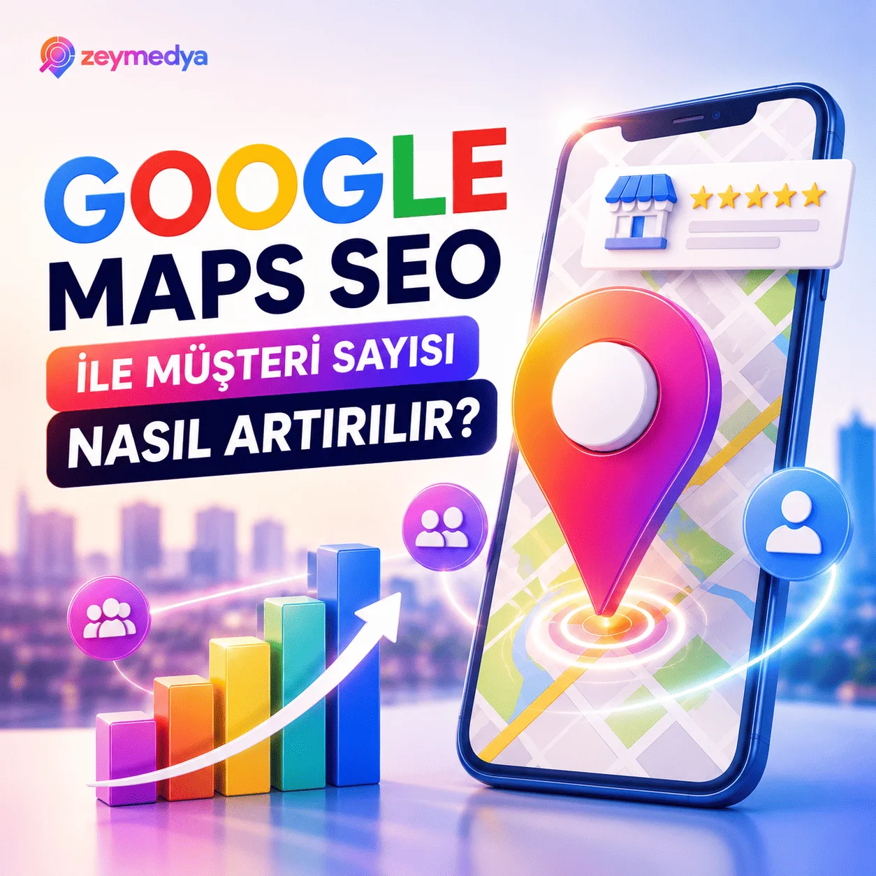 Google Maps SEO ile Müşteri Sayısı Nasıl Artırılır?