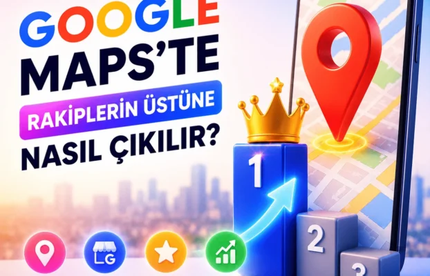 Google Maps’te Rakiplerin Üstüne Nasıl Çıkılır?