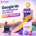 Google’da Hiç Görünmeyen Işletmeler Nasıl Yükselir?