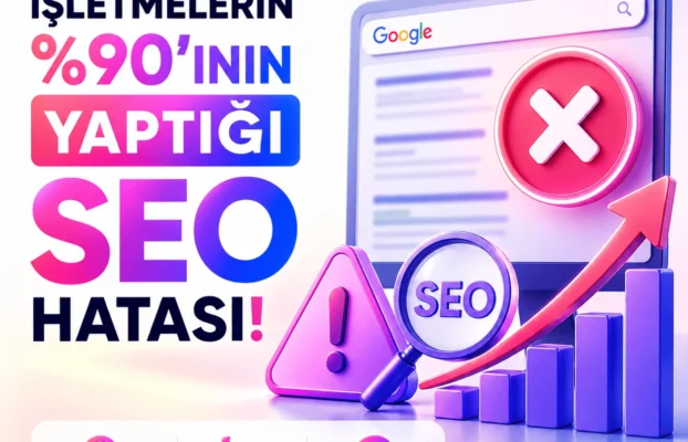 İşletmelerin %90’ının Yaptığı SEO Hatası