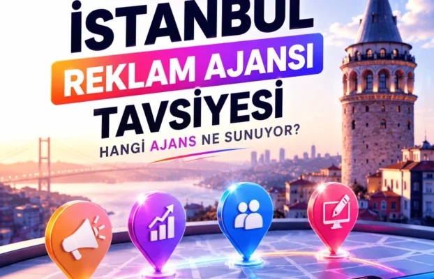 İstanbul Reklam Ajansı Tavsiyesi: Hangi Ajans Ne Sunuyor?