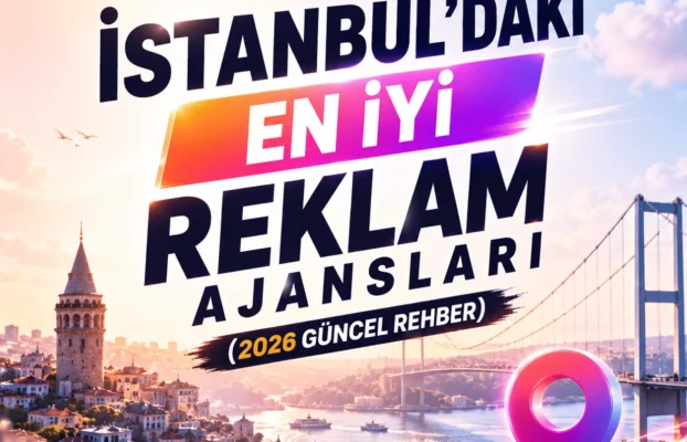 İstanbul’daki En İyi Reklam Ajansları (2026 Güncel Rehber)