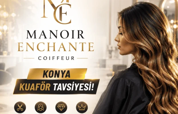 Konya Kuaför Tavsiyesi – Manoir Enchante Coiffeur