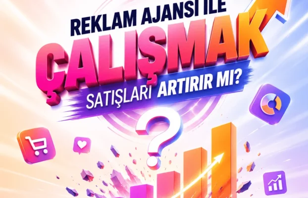 Reklam Ajansı ile Çalışmak Satışları Artırır mı?