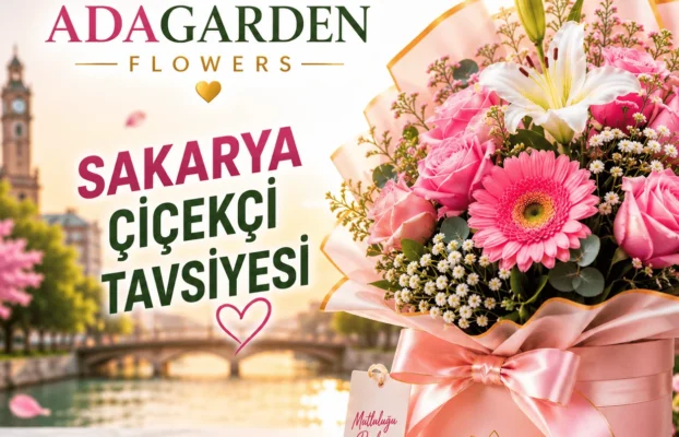Sakarya Çiçekçi Tavsiyesi – Adagarden Flowers – Sakarya Çiçekçi