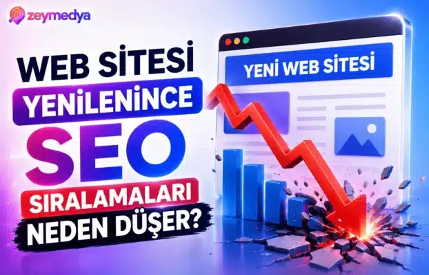 Web Sitesi Yenilenince SEO Sıralamaları Neden Düşer?