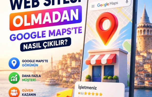 Web Sitesi Olmadan Google Maps’te Nasıl Çıkılır?