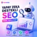 Yapay Zeka Destekli Seo Çalışmaları Nasıl Yapılıyor?