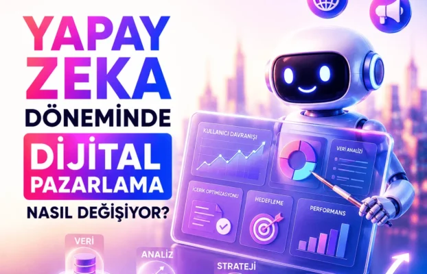Yapay Zeka Döneminde Dijital Pazarlama Nasıl Değişiyor?