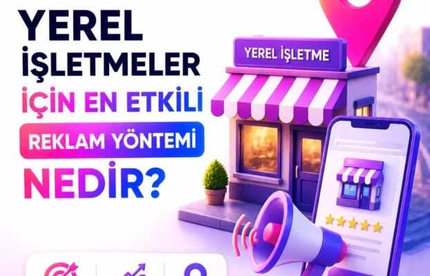 Yerel İşletmeler İçin En Etkili Reklam Yöntemi Nedir?
