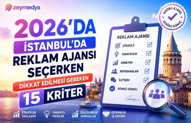 2026’da İstanbul’da Reklam Ajansı Seçerken Dikkat Edilmesi Gereken 15 Kriter