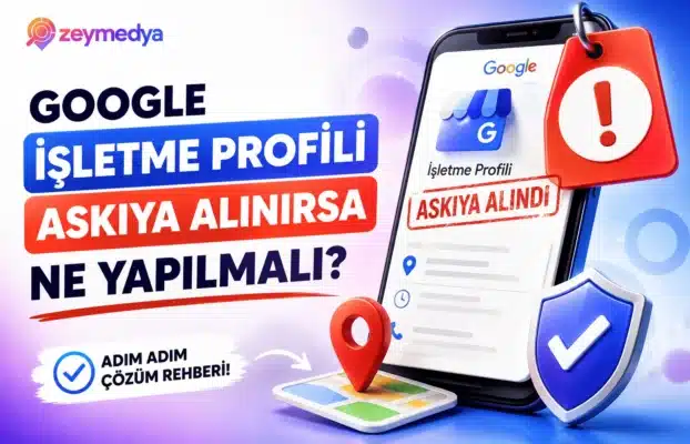 Google İşletme Profili Askıya Alınırsa Ne Yapılmalı?