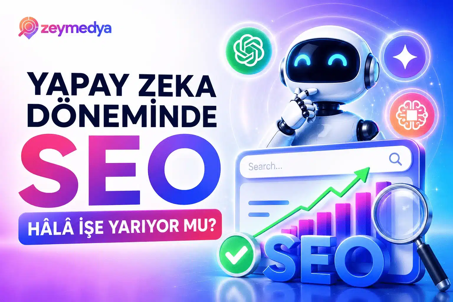Yapay Zeka Döneminde SEO Hâlâ İşe Yarıyor mu? - Zeymedya Reklam Ajansı