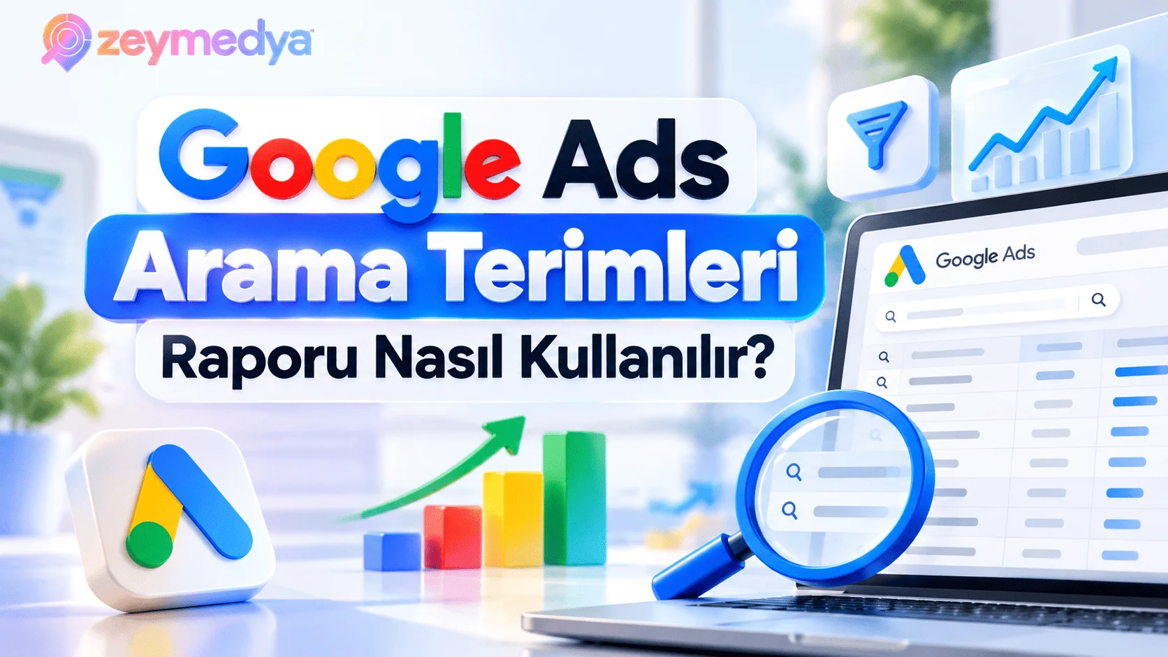 Google Ads Arama Terimleri Raporu Nasıl Kullanılır? Gereksiz Harcamayı Bulma Rehberi