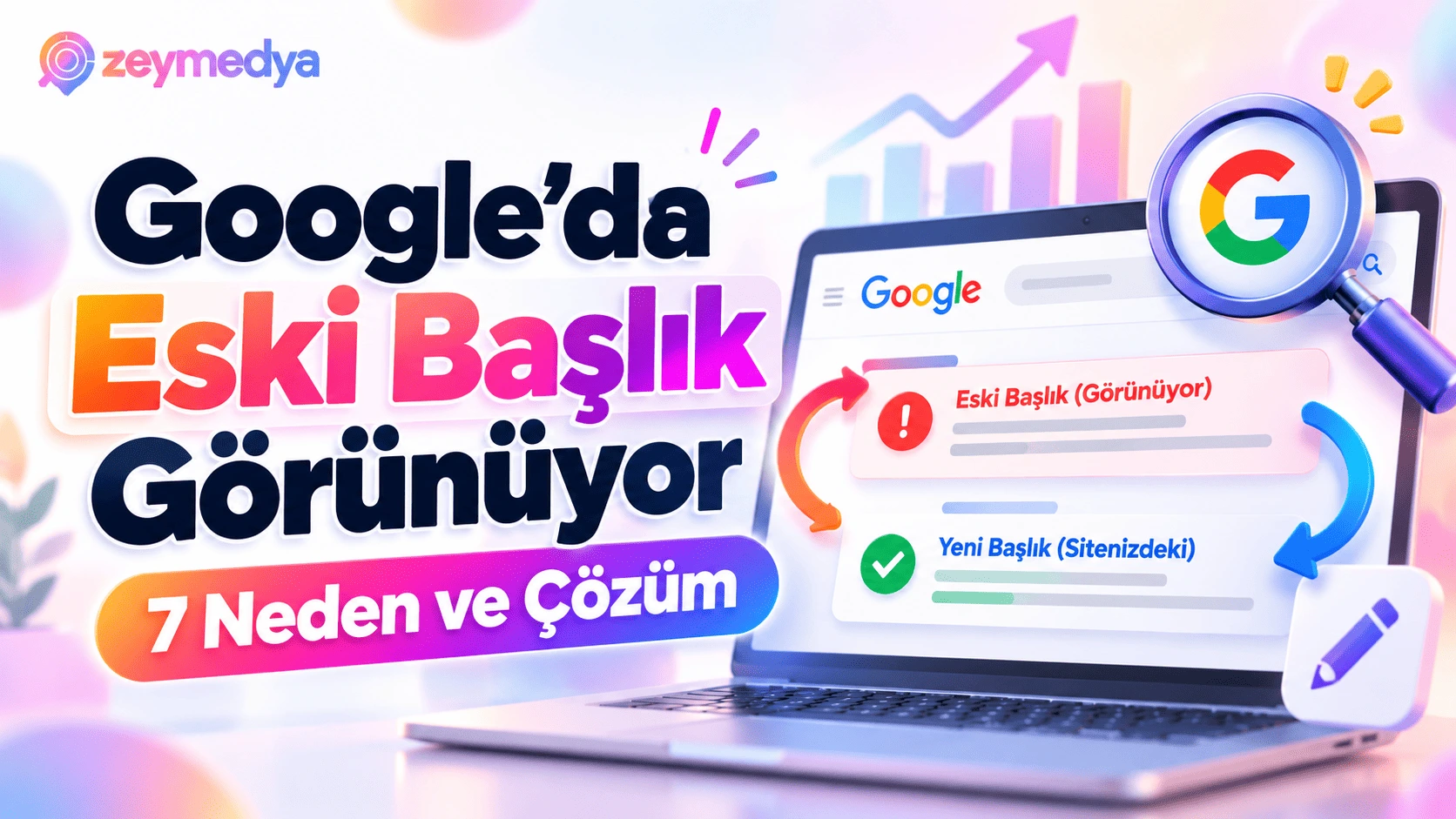 Google Arama Sonuçlarında Sayfanızın Eski Başlığı Görünüyorsa 7 Olası Neden