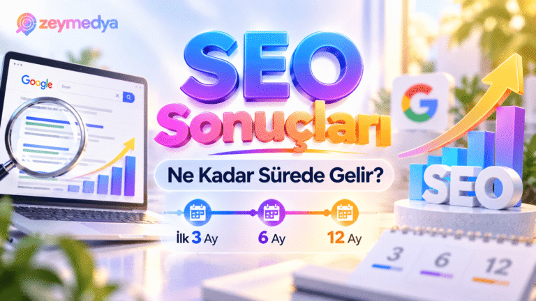 SEO Çalışması Ne Kadar Sürede Sonuç Verir? İlk 3, 6 ve 12 Ayda Ne Beklenmeli?