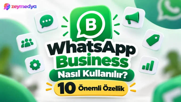 WhatsApp Business Nasıl Kullanılır? İşletmeler İçin 10 Önemli Özellik